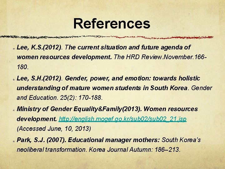 References Lee, K. S. (2012). The current situation and future agenda of women resources