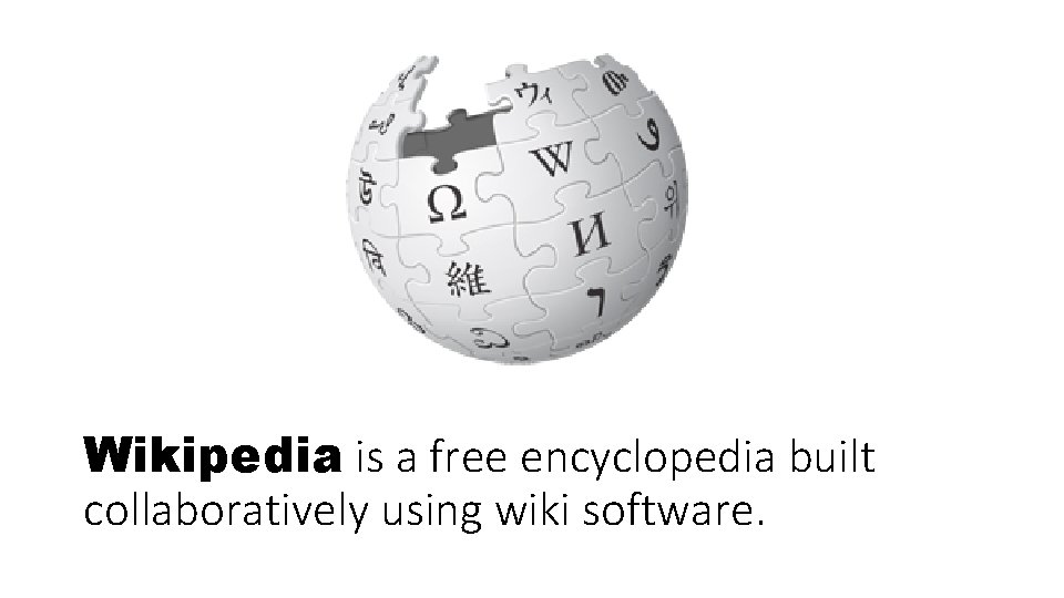 Wikipedia is a free encyclopedia built collaboratively using wiki software. 