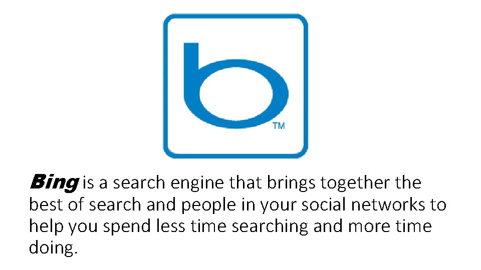 Bing is a search engine that brings together the best of search and people