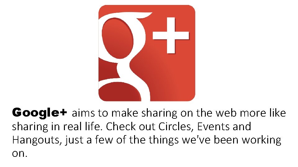 Google+ aims to make sharing on the web more like sharing in real life.