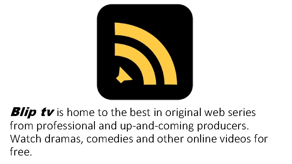 Blip tv is home to the best in original web series from professional and