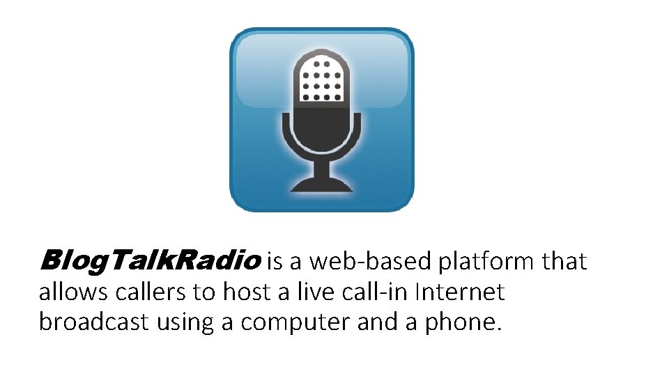 Blog. Talk. Radio is a web-based platform that allows callers to host a live