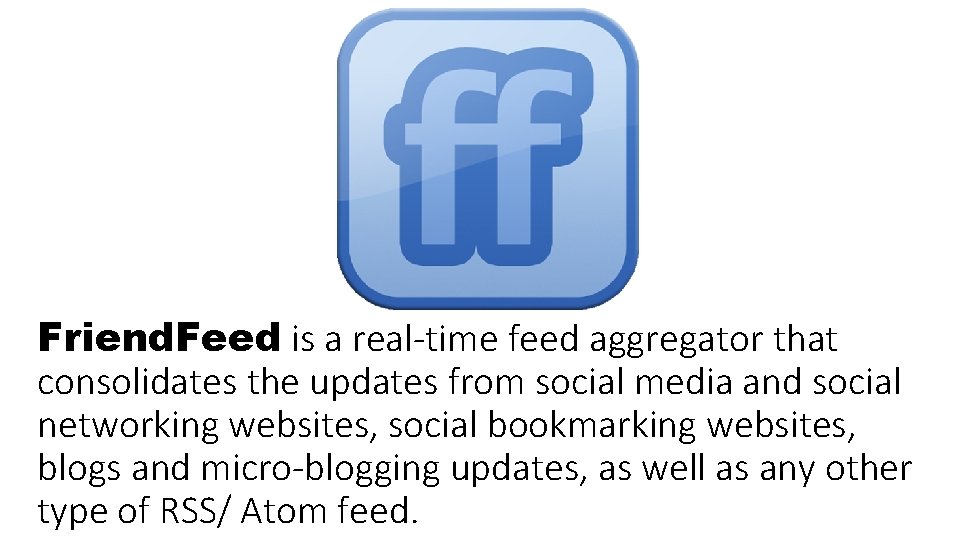 Friend. Feed is a real-time feed aggregator that consolidates the updates from social media