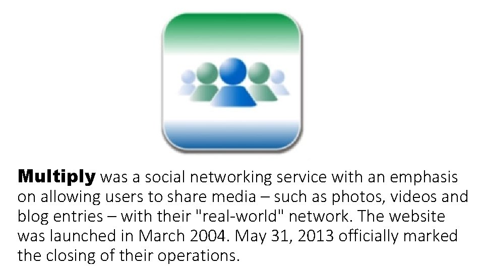 Multiply was a social networking service with an emphasis on allowing users to share