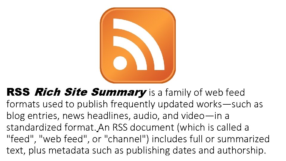 RSS Rich Site Summary is a family of web feed formats used to publish