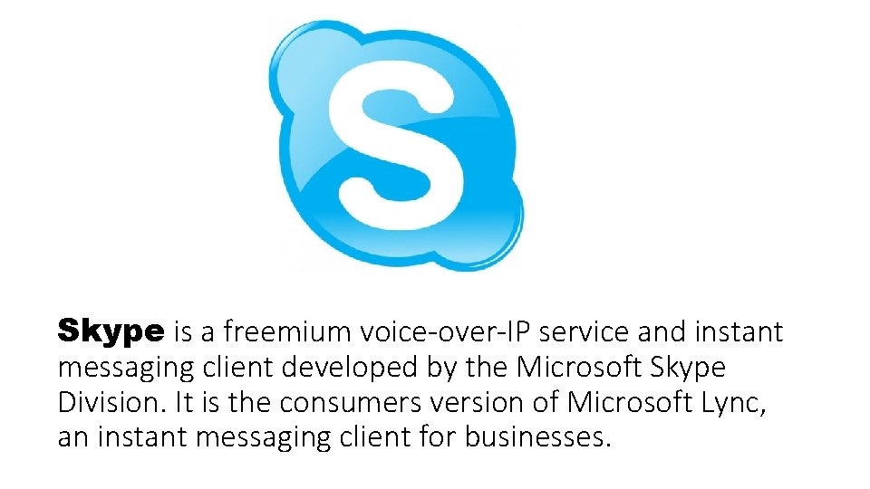 Skype is a freemium voice-over-IP service and instant messaging client developed by the Microsoft