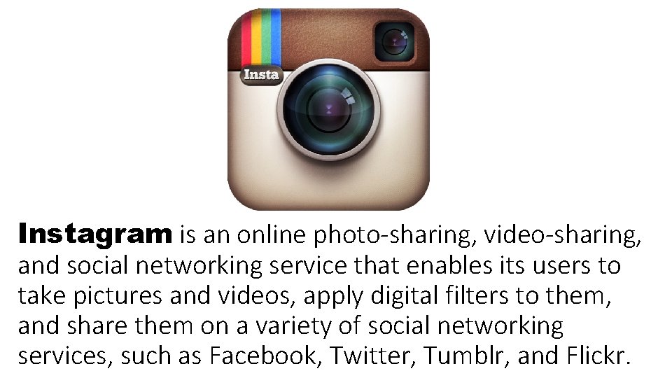 Instagram is an online photo-sharing, video-sharing, and social networking service that enables its users