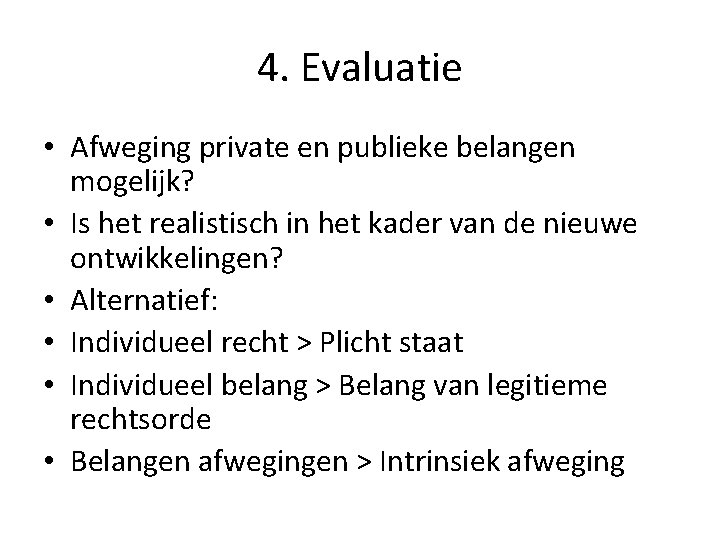 4. Evaluatie • Afweging private en publieke belangen mogelijk? • Is het realistisch in