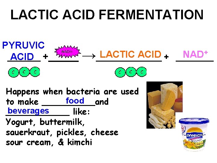 LACTIC ACID FERMENTATION PYRUVIC _______ ACID +_____ + LACTIC ACID NAD →_______ + ____