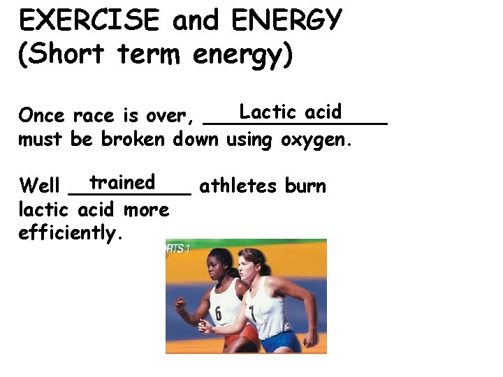 EXERCISE and ENERGY (Short term energy) Lactic acid Once race is over, ________ must