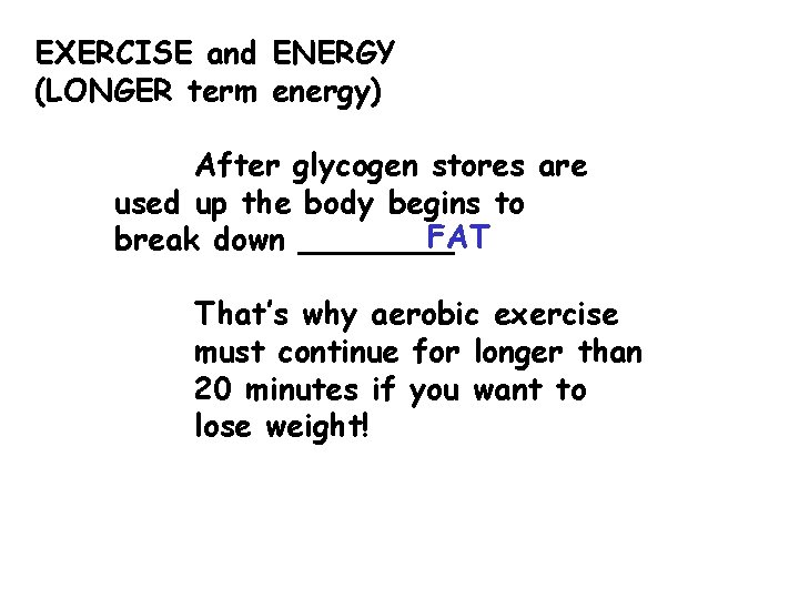 EXERCISE and ENERGY (LONGER term energy) After glycogen stores are used up the body