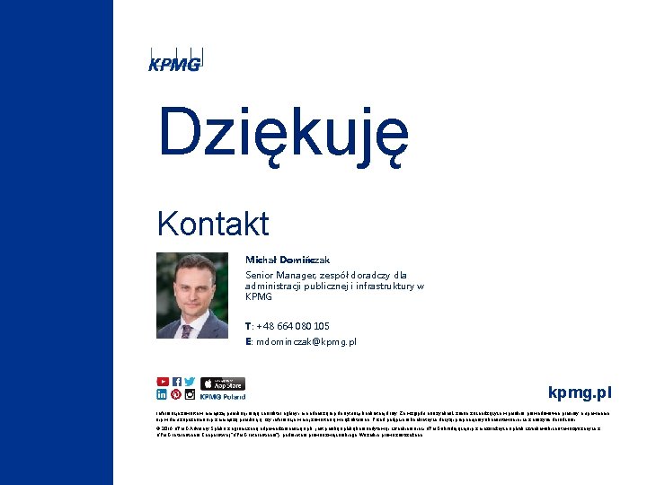 Dziękuję Kontakt Michał Domińczak Senior Manager, zespół doradczy dla administracji publicznej i infrastruktury w