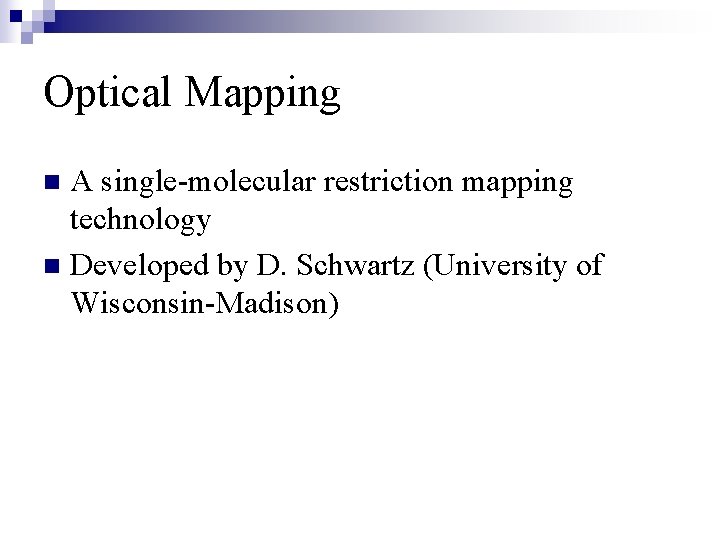 Optical Mapping A single-molecular restriction mapping technology n Developed by D. Schwartz (University of