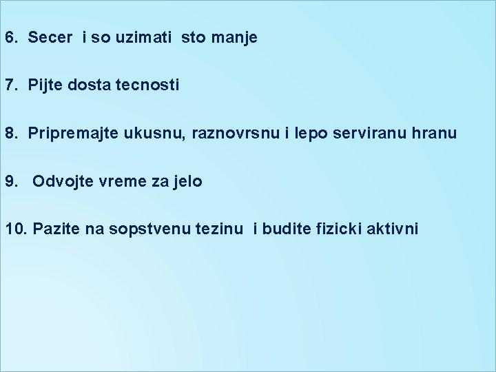 6. Secer i so uzimati sto manje 7. Pijte dosta tecnosti 8. Pripremajte ukusnu,