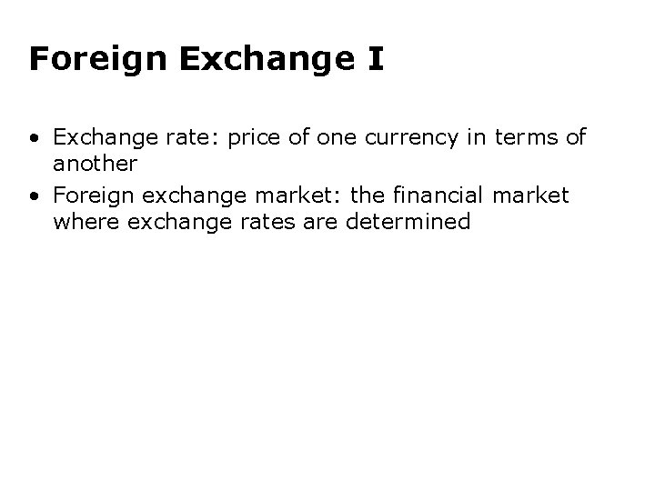 Foreign Exchange I • Exchange rate: price of one currency in terms of another