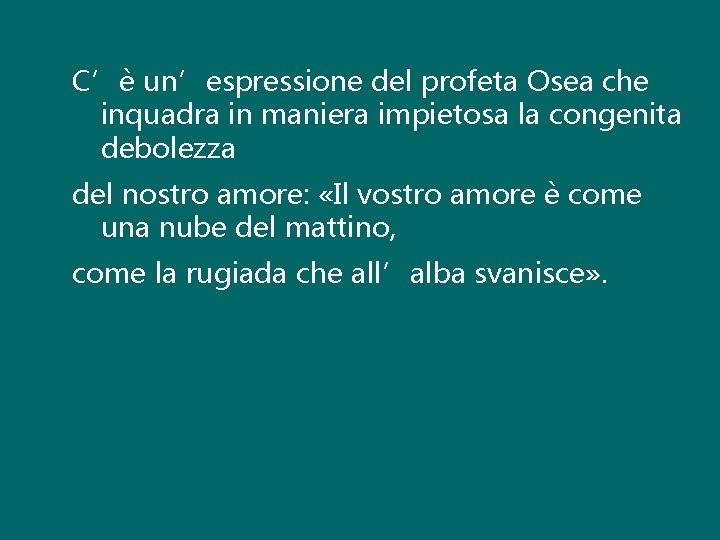 C’è un’espressione del profeta Osea che inquadra in maniera impietosa la congenita debolezza del