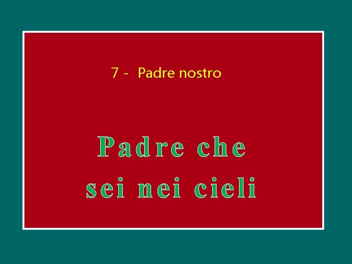 7 - Padre nostro Padre che sei nei cieli 