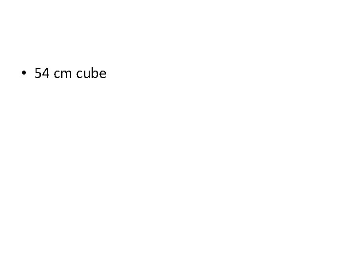  • 54 cm cube 