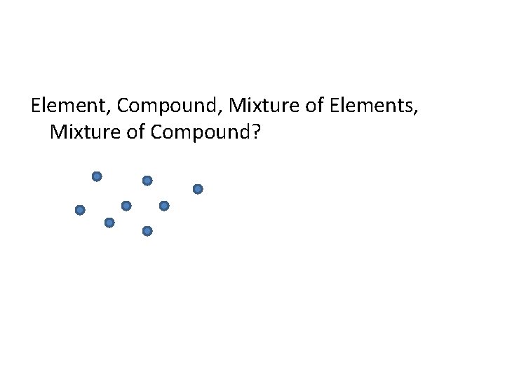Element, Compound, Mixture of Elements, Mixture of Compound? 
