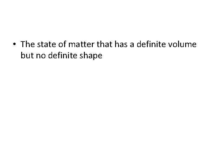  • The state of matter that has a definite volume but no definite