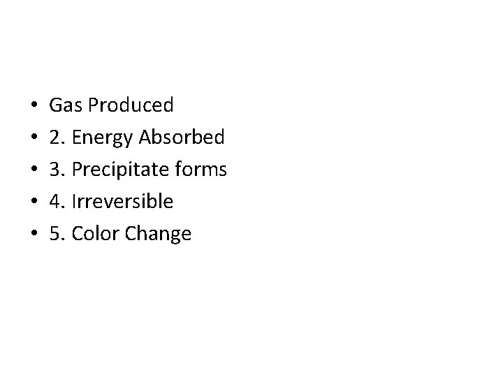  • • • Gas Produced 2. Energy Absorbed 3. Precipitate forms 4. Irreversible