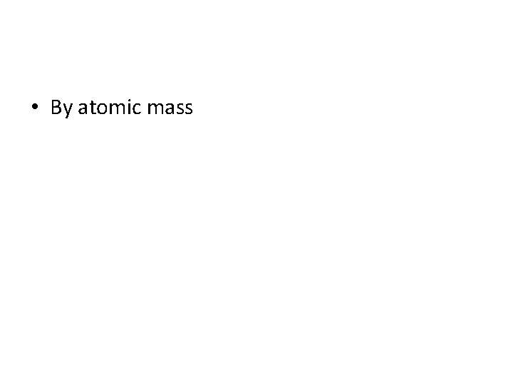  • By atomic mass 