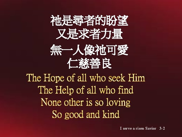 祂是尋者的盼望 又是求者力量 無一人像祂可愛 仁慈善良 The Hope of all who seek Him The Help of