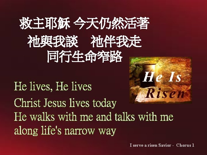 救主耶穌 今天仍然活著 祂與我談 祂伴我走 同行生命窄路 He lives, He lives Christ Jesus lives today He