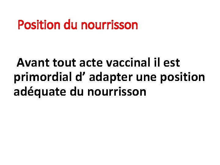 Position du nourrisson Avant tout acte vaccinal il est primordial d’ adapter une position