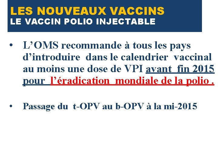 LES NOUVEAUX VACCINS LE VACCIN POLIO INJECTABLE • L’OMS recommande à tous les pays