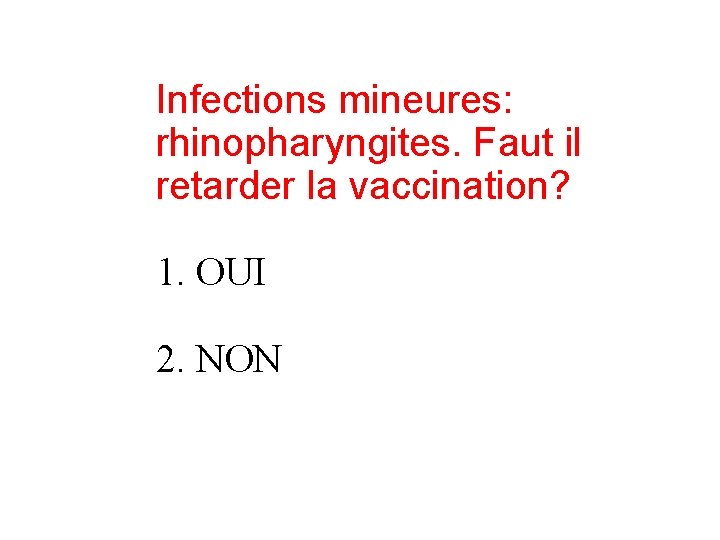 Infections mineures: rhinopharyngites. Faut il retarder la vaccination? 1. OUI 2. NON 