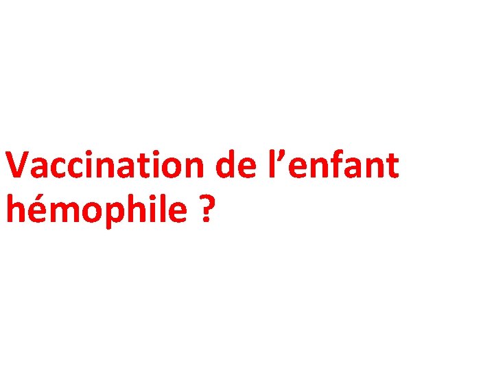 Vaccination de l’enfant hémophile ? 