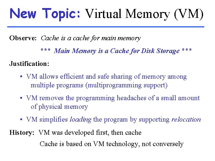 New Topic: Virtual Memory (VM) Observe: Cache is a cache for main memory ***