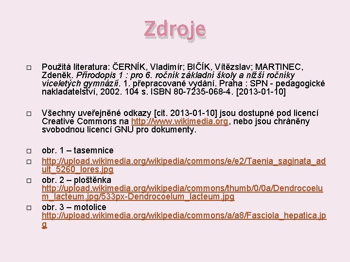 Zdroje Použitá literatura: ČERNÍK, Vladimír; BIČÍK, Vítězslav; MARTINEC, Zdeněk. Přírodopis 1 : pro 6.