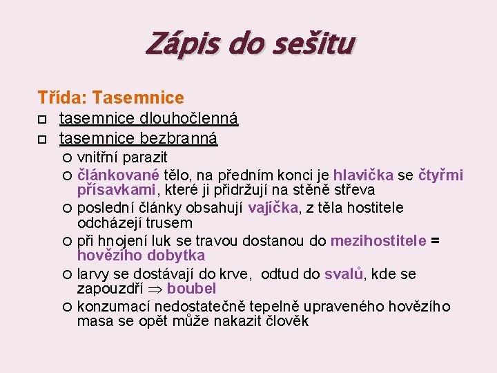 Zápis do sešitu Třída: Tasemnice tasemnice dlouhočlenná tasemnice bezbranná vnitřní parazit článkované tělo, na