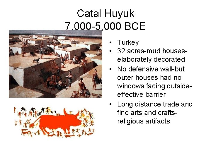 Catal Huyuk 7, 000 -5, 000 BCE • Turkey • 32 acres-mud houseselaborately decorated