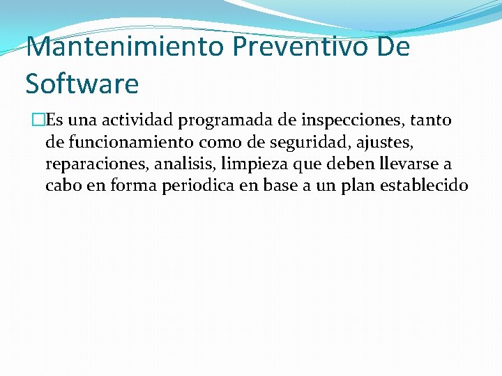 Mantenimiento Preventivo De Software �Es una actividad programada de inspecciones, tanto de funcionamiento como
