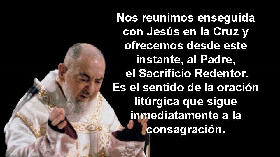 Nos reunimos enseguida con Jesús en la Cruz y ofrecemos desde este instante, al