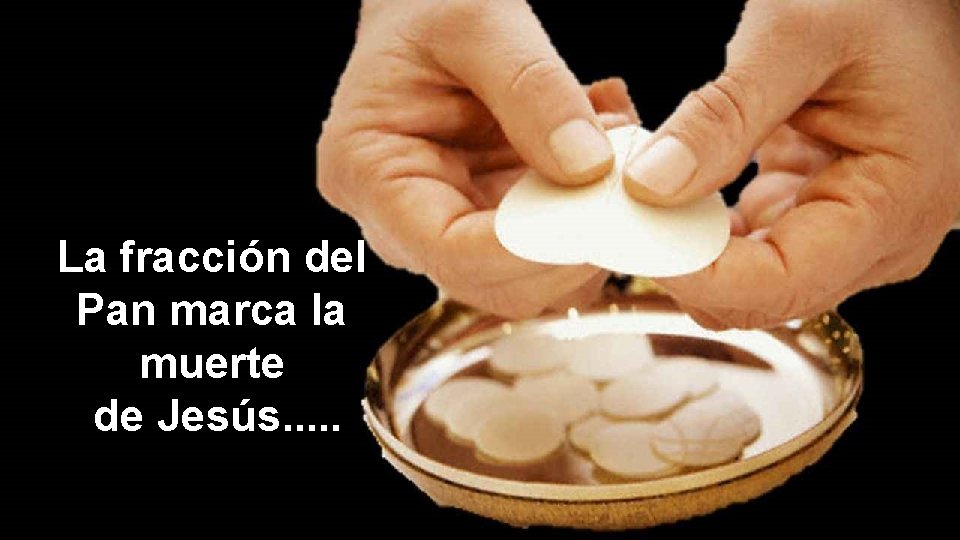 La fracción del Pan marca la muerte de Jesús. . . 