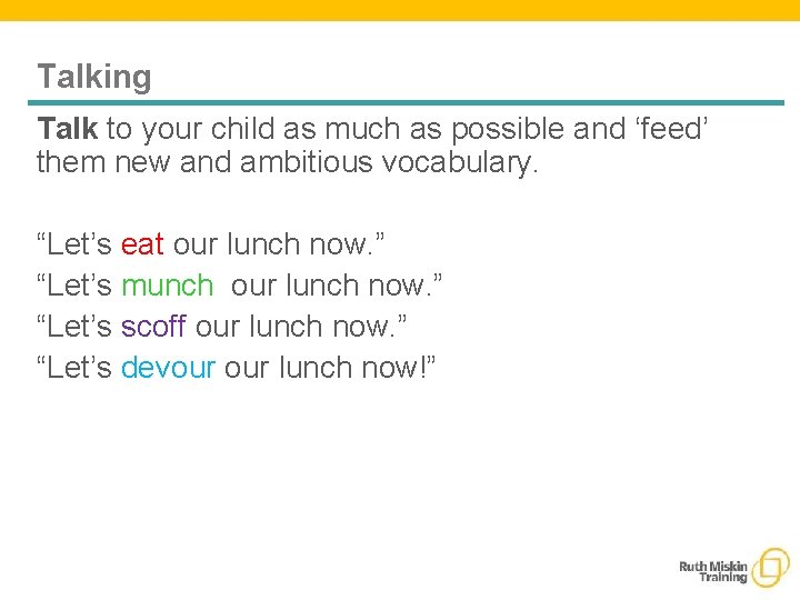 Talking Talk to your child as much as possible and ‘feed’ them new and