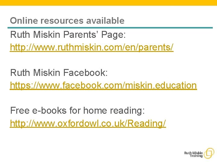 Online resources available Ruth Miskin Parents’ Page: http: //www. ruthmiskin. com/en/parents/ Ruth Miskin Facebook: