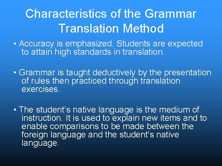 Characteristics of the Grammar Translation Method • Accuracy is emphasized. Students are expected to