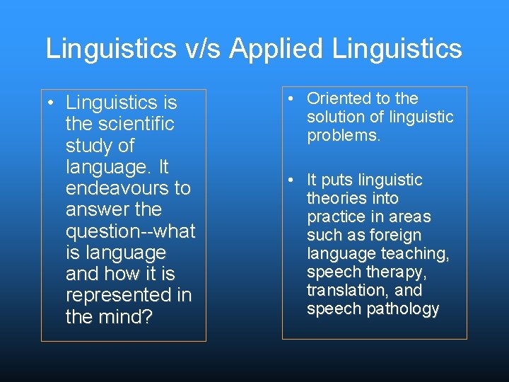 Linguistics v/s Applied Linguistics • Linguistics is the scientific study of language. It endeavours