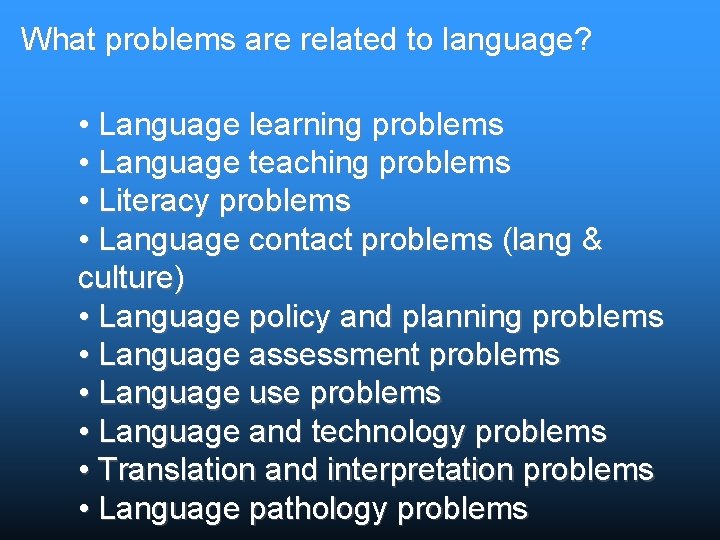 What problems are related to language? • Language learning problems • Language teaching problems