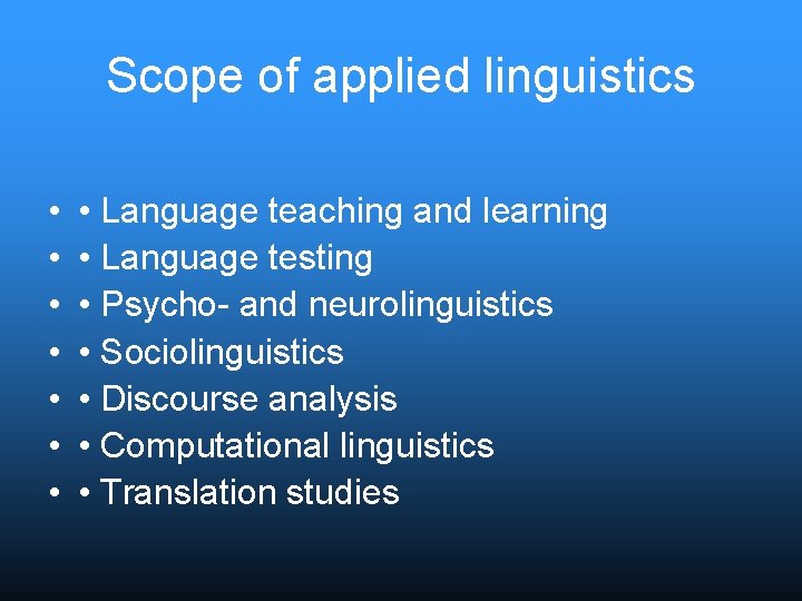 Scope of applied linguistics • • Language teaching and learning • Language testing •