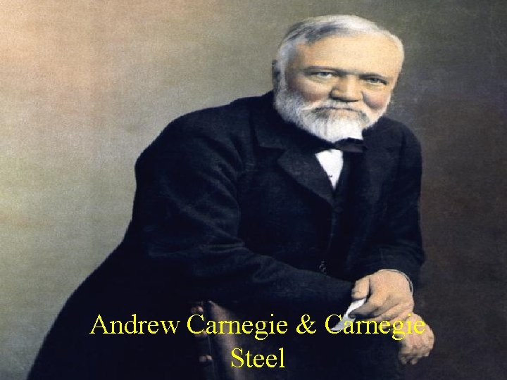 Andrew Carnegie and Carnegie Steel Andrew Carnegie & Carnegie Steel 