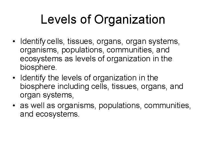 Levels of Organization • Identify cells, tissues, organ systems, organisms, populations, communities, and ecosystems