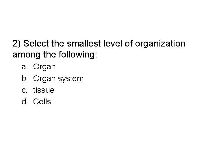 2) Select the smallest level of organization among the following: a. b. c. d.