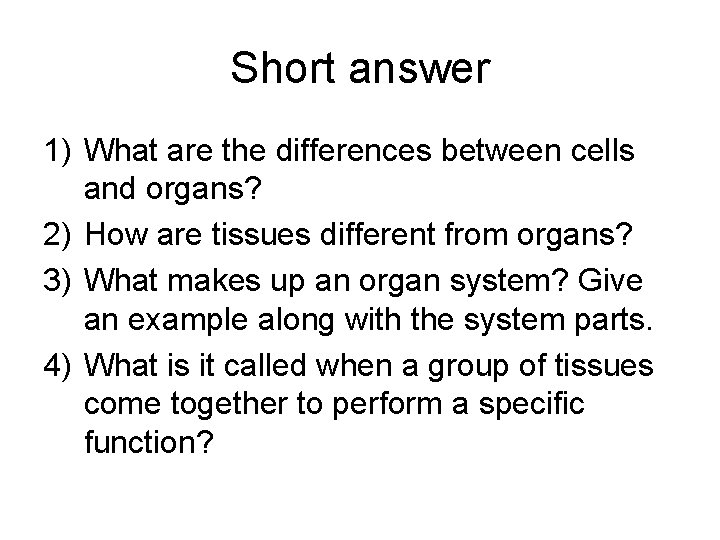 Short answer 1) What are the differences between cells and organs? 2) How are