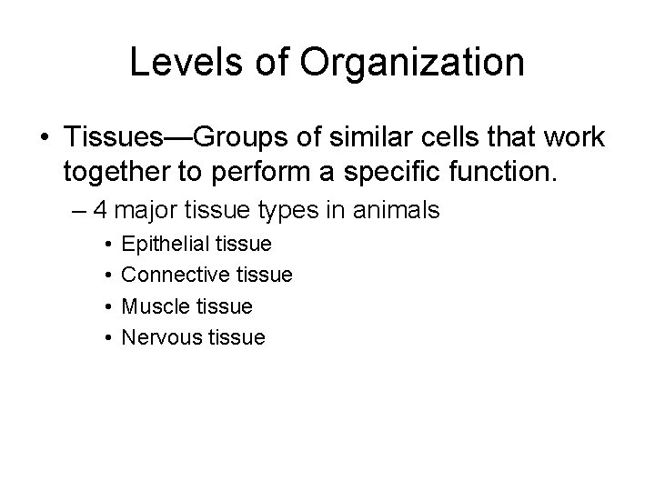 Levels of Organization • Tissues—Groups of similar cells that work together to perform a